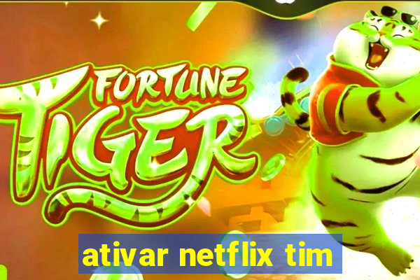 ativar netflix tim